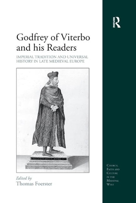 Godfrey of Viterbo and His Readers: Imperial Tradition and Universal History in Late Medieval Europe by 