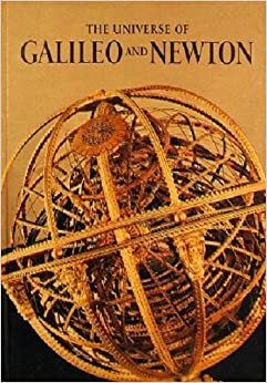 The Universe Of Galileo And Newton by William Bixby