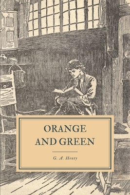 Orange and Green: A Tale of the Boyne and Limerick by G.A. Henty