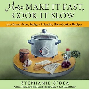 More Make It Fast, Cook It Slow: 200 Brand-New, Budget-Friendly, Slow-Cooker Recipes by Stephanie O'Dea