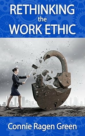 Rethinking the Work Ethic: Embrace the Struggle and Exceed Your Own Potential by Connie Ragen Green