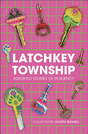 Latchkey Township: Assorted Stories of Resiliency by Jacinta Bunnell