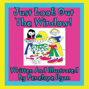 Just Look Out the Window! by Penelope Dyan