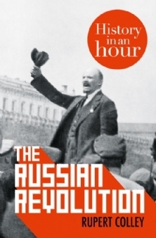 The Russian Revolution: History in an Hour by Rupert Colley