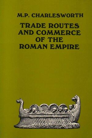 Trade-Routes and Commerce of the Roman Empire by M.P. Charlesworth