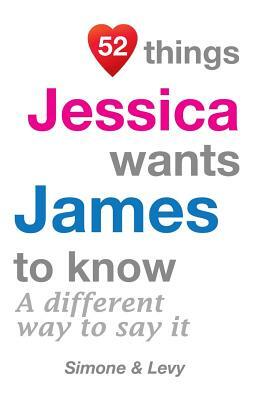 52 Things Jessica Wants James To Know: A Different Way To Say It by Levy, J. L. Leyva, Simone