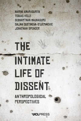 The Intimate Life of Dissent: Anthropological Perspectives by 