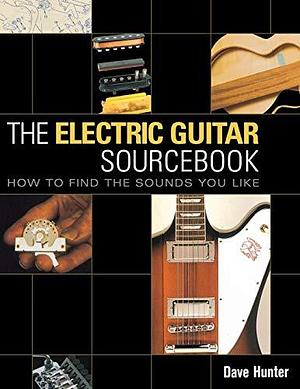 The Electric Guitar Sourcebook: How to Find the Sounds You Like by Dave Hunter