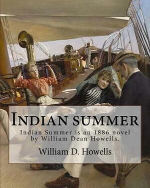 Indian summer (NOVEL) By: William D. Howells: Indian Summer is an 1886 novel by William Dean Howells. Though it was published after The Rise of by William D. Howells