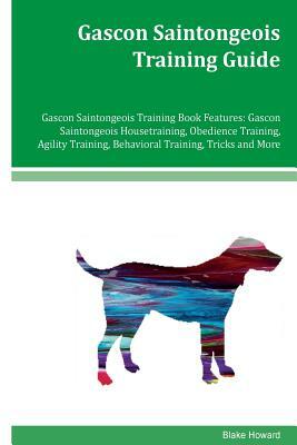 Gascon Saintongeois Training Guide Gascon Saintongeois Training Book Features: Gascon Saintongeois Housetraining, Obedience Training, Agility Training by Blake Howard