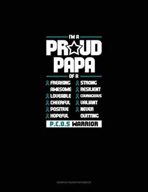 I'm A Proud Papa Of A Freaking Awesome, Loveable, Cheerful, Positive, Hopeful, Strong, Resilient, Courageous, Valiant, Never-Quitting PCOS Warrior: Ge by 