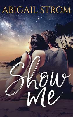 Show Me by Abigail Strom