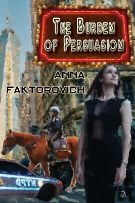 The Burden of Persuasion by Anna Faktorovich