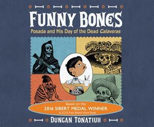 Funny Bones: Posada and His Day of the Dead Calave by Duncan Tonatuih