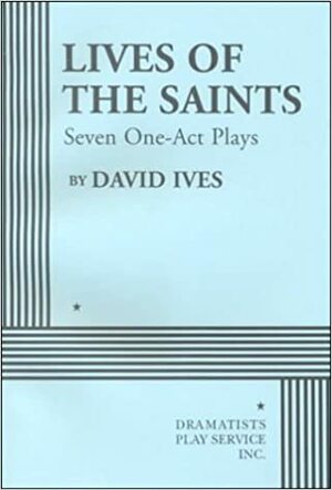 Lives of the Saints: Seven One-Act Plays by David Ives