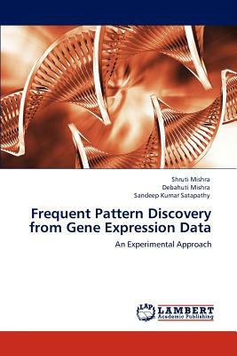 Frequent Pattern Discovery from Gene Expression Data by Sandeep Kumar Satapathy, Debahuti Mishra, Shruti Mishra