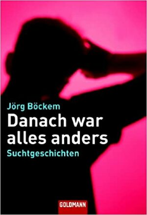 Danach war alles anders: Suchtgeschichten by Jörg Böckem