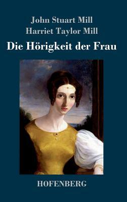 Die Hörigkeit der Frau by John Stuart Mill, Harriet Taylor Mill