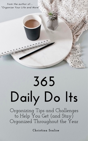 365 Daily Do Its: Organizing Tips and Challenges to Help You Get (and Stay) Organized Throughout the Year by Christina Scalise