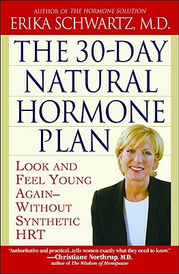 The 30-Day Natural Hormone Plan: Look and Feel Young Again--Without Synthetic Hrt by Erika Schwartz