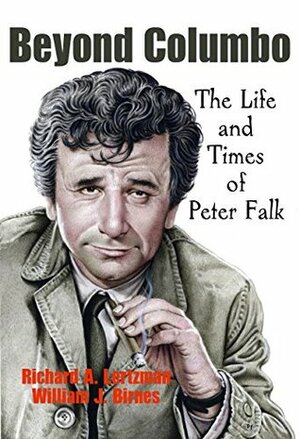 Beyond Columbo: The Life and Times of Peter Falk by William J. Birnes, Richard A. Lertzman