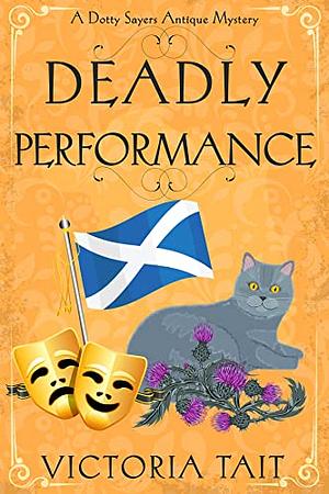 Deadly Performance: A British Cozy Murder Mystery with a Female Amateur Sleuth (A Dotty Sayers Antique Mystery Book 7) by Victoria Tait