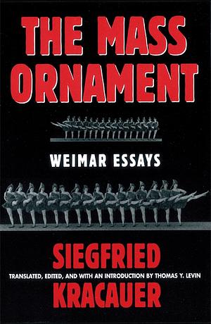 The Mass Ornament: Weimar Essays by Siegfried Kracauer