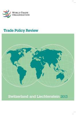 Trade Policy Review: Switzerland and Liechtenstein 2013 by World Tourism Organization