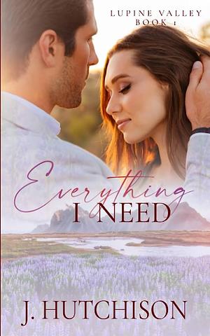 Everything I Need by J. Hutchison