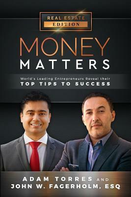 Money Matters: World's Leading Entrepreneurs Reveal Their Top Tips to Success (Vol.1 - Edition 12) by John Fagerholm, Adam Torres