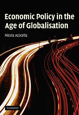 Economic Policy in the Age of Globalisation by Nicola Acocella
