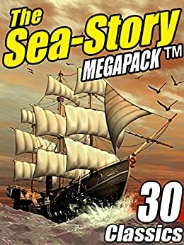 The Sea-Story Megapack: 30 Classic Nautical Works by Jack Williamson, Victor Hugo, H.P. Lovecraft, Arthur Conan Doyle, Morgan Robertson
