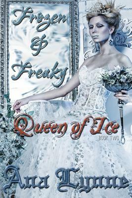 Queen of Ice: Frozen & Freaky: An Adult Fairy Tale (Book 2) by Ana Lynne