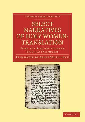 Select Narratives of Holy Women: Translation: From the Syro-Antiochene or Sinai Palimpsest by 