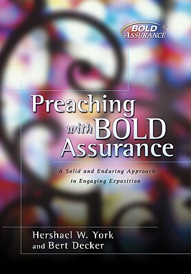 Preaching with Bold Assurance: A Solid and Enduring Approach to Engaging Exposition by Hershael W. York, Bert Decker