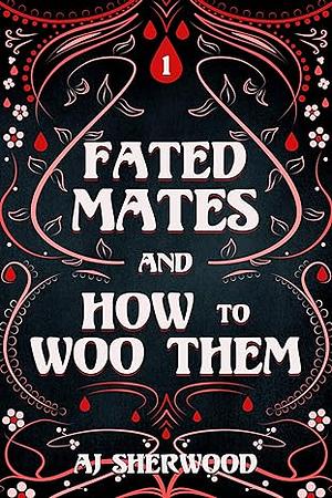 Fated Mates and How to Woo Them  by A.J. Sherwood