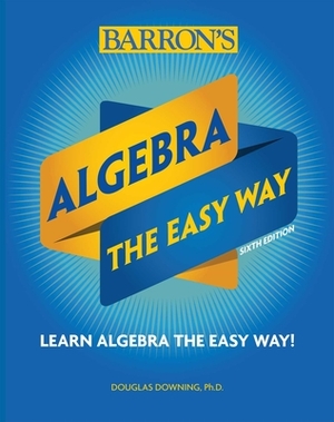 Algebra: The Easy Way by Douglas Downing