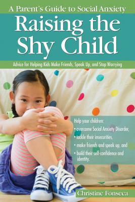 Raising the Shy Child: A Parent's Guide to Social Anxiety by Christine Fonseca