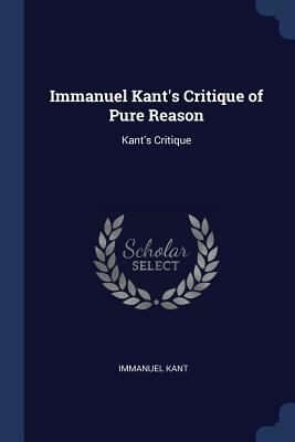 Immanuel Kant's Critique of Pure Reason: Kant's Critique by Immanuel Kant