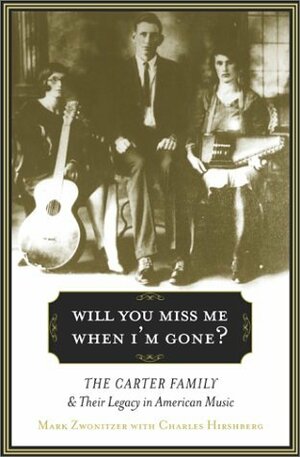 Will You Miss Me When I'm Gone? The Carter Family and Its Legacy in American Music by Charles Hirshberg, Mark Zwonitzer