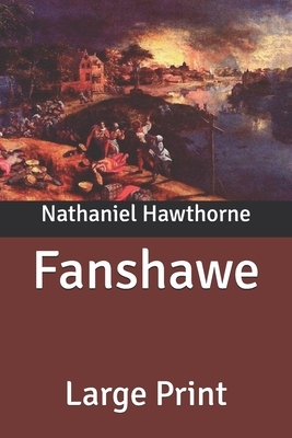 Fanshawe: Large Print by Nathaniel Hawthorne