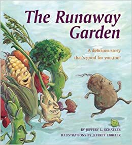 The Runaway Garden: A delicious story that's good for you, too! by Jeffery L. Schatzer