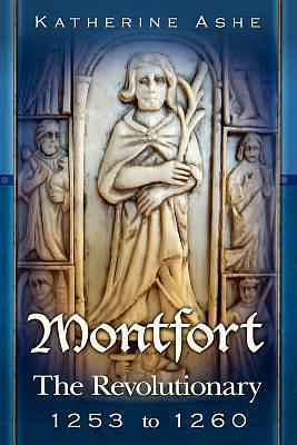 Montfort: The Revolutionary -1253 to 1260 by Katherine Ashe, Katherine Ashe