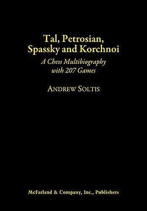 Tal, Petrosian, Spassky and Korchnoi: A Chess Multibiography with 207 Games by Andrew Soltis