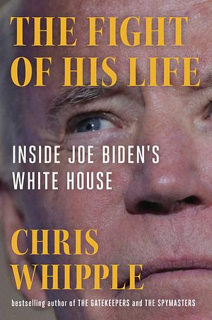 The Fight of His Life: Inside Joe Biden's White House by Chris Whipple