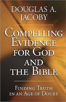 Compelling Evidence for God and the Bible: Finding Truth in an Age of Doubt by Douglas Jacoby, Douglas Jacoby