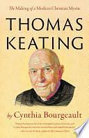 Thomas Keating: The Making of a Modern Christian Mystic by Cynthia Bourgeault