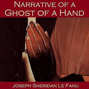 Narrative of a Ghost of a Hand by J. Sheridan Le Fanu