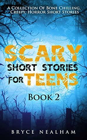 Scary Short Stories for Teens Book 2: A Collection of Bone Chilling, Creepy, Horror Short Stories by Bryce Nealham