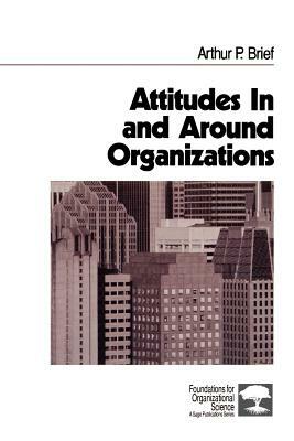 Attitudes in and Around Organizations by Arthur P. Brief